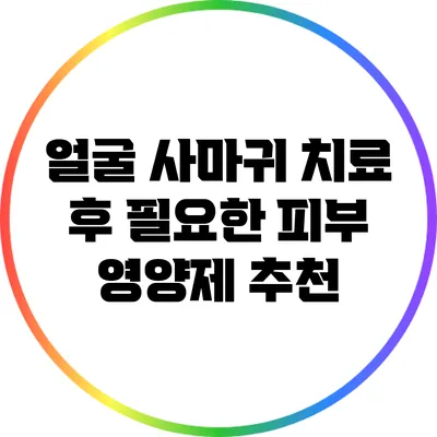 얼굴 사마귀 치료 후 필요한 피부 영양제 추천