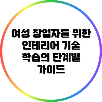 여성 창업자를 위한 인테리어 기술 학습의 단계별 가이드