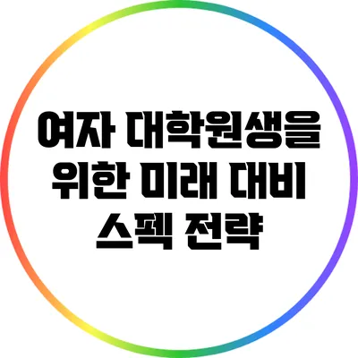 여자 대학원생을 위한 미래 대비 스펙 전략