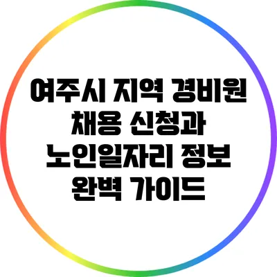 여주시 지역 경비원 채용 신청과 노인일자리 정보 완벽 가이드