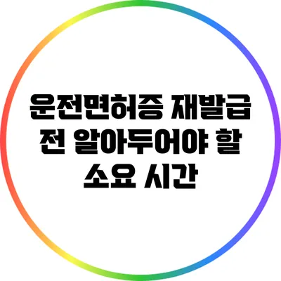 운전면허증 재발급 전 알아두어야 할 소요 시간