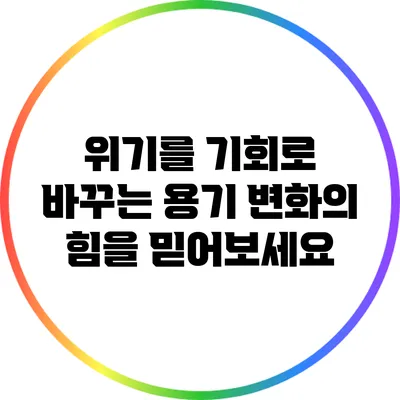 위기를 기회로 바꾸는 용기: 변화의 힘을 믿어보세요