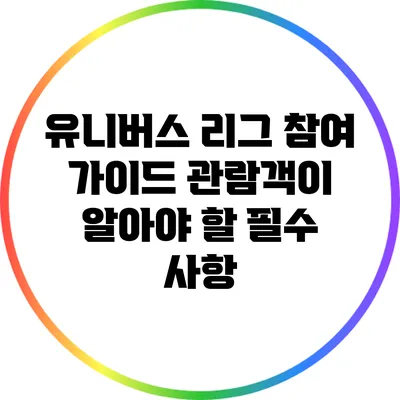 유니버스 리그 참여 가이드: 관람객이 알아야 할 필수 사항