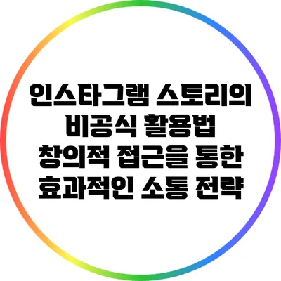 인스타그램 스토리의 비공식 활용법: 창의적 접근을 통한 효과적인 소통 전략