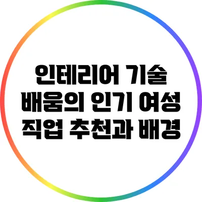 인테리어 기술 배움의 인기: 여성 직업 추천과 배경