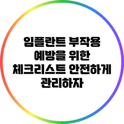 임플란트 부작용 예방을 위한 체크리스트: 안전하게 관리하자