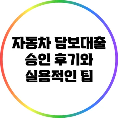 자동차 담보대출 승인 후기와 실용적인 팁