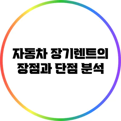 자동차 장기렌트의 장점과 단점 분석
