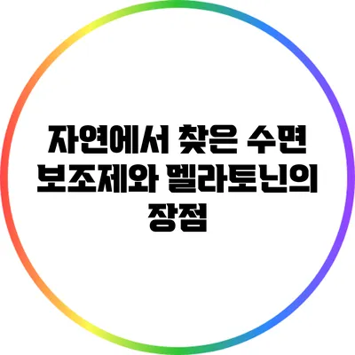 자연에서 찾은 수면 보조제와 멜라토닌의 장점