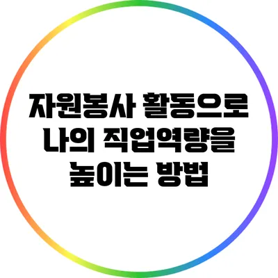 자원봉사 활동으로 나의 직업역량을 높이는 방법