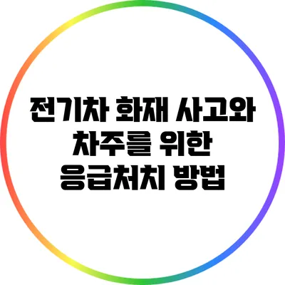 전기차 화재 사고와 차주를 위한 응급처치 방법