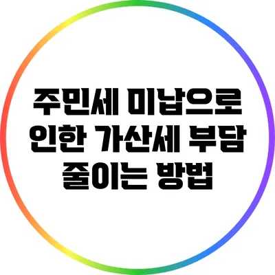 주민세 미납으로 인한 가산세 부담 줄이는 방법