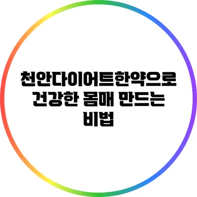천안다이어트한약으로 건강한 몸매 만드는 비법