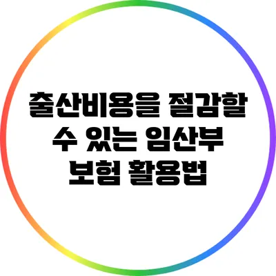 출산비용을 절감할 수 있는 임산부 보험 활용법