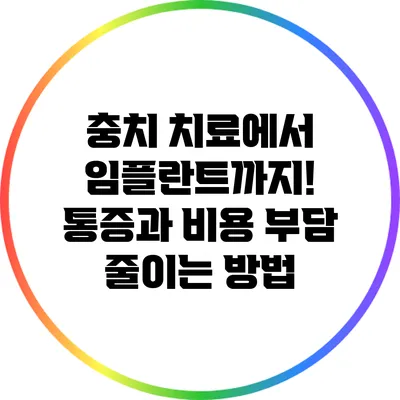 충치 치료에서 임플란트까지! 통증과 비용 부담 줄이는 방법
