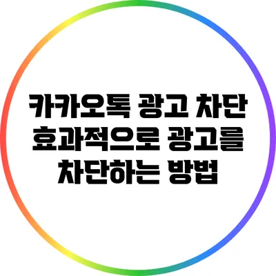 카카오톡 광고 차단: 효과적으로 광고를 차단하는 방법