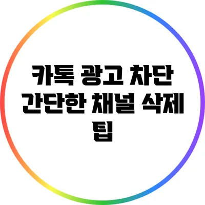 카톡 광고 차단: 간단한 채널 삭제 팁