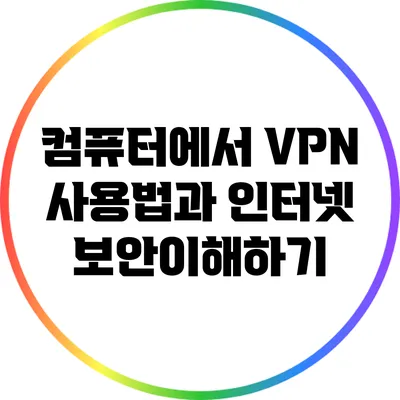 컴퓨터에서 VPN 사용법과 인터넷 보안이해하기