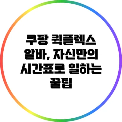 쿠팡 퀵플렉스 알바, 자신만의 시간표로 일하는 꿀팁