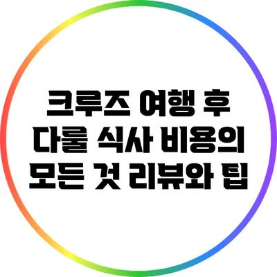 크루즈 여행 후 다룰 식사 비용의 모든 것: 리뷰와 팁