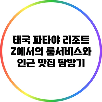 태국 파타야 리조트 Z에서의 룸서비스와 인근 맛집 탐방기