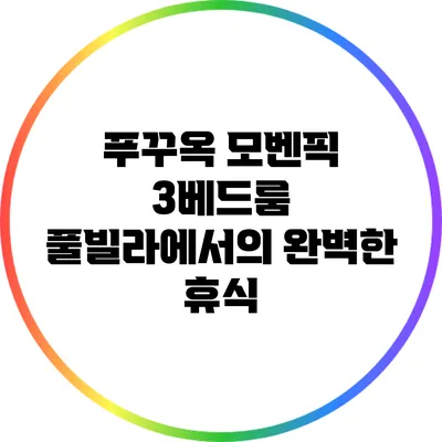 푸꾸옥 모벤픽 3베드룸 풀빌라에서의 완벽한 휴식