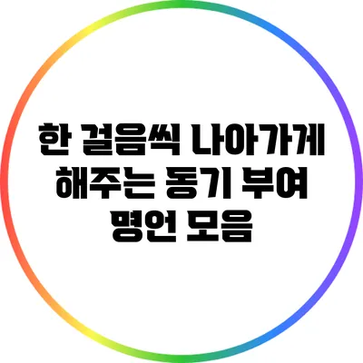 한 걸음씩 나아가게 해주는 동기 부여 명언 모음