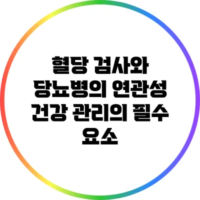 혈당 검사와 당뇨병의 연관성: 건강 관리의 필수 요소