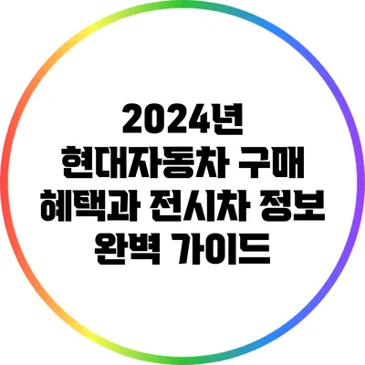 2024년 현대자동차 구매 혜택과 전시차 정보 완벽 가이드