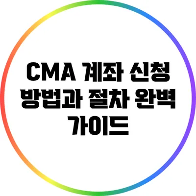 CMA 계좌 신청 방법과 절차 완벽 가이드