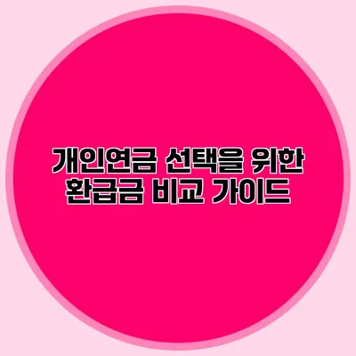 개인연금 선택을 위한 환급금 비교 가이드