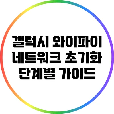 갤럭시 와이파이 네트워크 초기화: 단계별 가이드