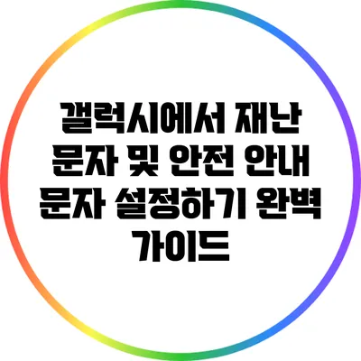 갤럭시에서 재난 문자 및 안전 안내 문자 설정하기: 완벽 가이드