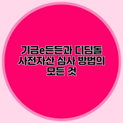 기금e든든과 디딤돌 사전자산 심사 방법의 모든 것