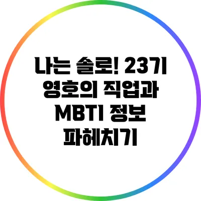 나는 솔로! 23기 영호의 직업과 MBTI 정보 파헤치기