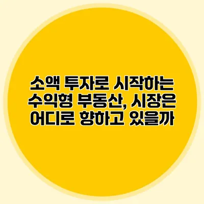 소액 투자로 시작하는 수익형 부동산, 시장은 어디로 향하고 있을까?