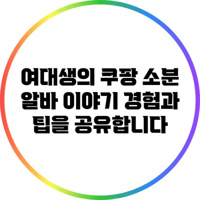 여대생의 쿠팡 소분 알바 이야기: 경험과 팁을 공유합니다