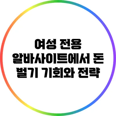 여성 전용 알바사이트에서 돈 벌기: 기회와 전략