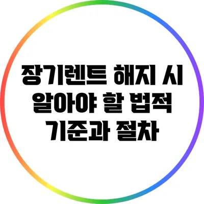 장기렌트 해지 시 알아야 할 법적 기준과 절차