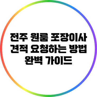 전주 원룸 포장이사 견적 요청하는 방법 완벽 가이드