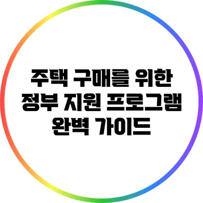 주택 구매를 위한 정부 지원 프로그램 완벽 가이드