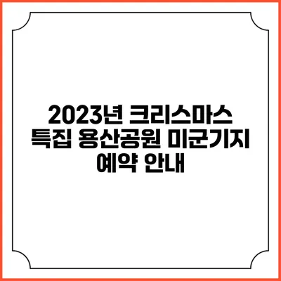 2023년 크리스마스 특집: 용산공원 미군기지 예약 안내