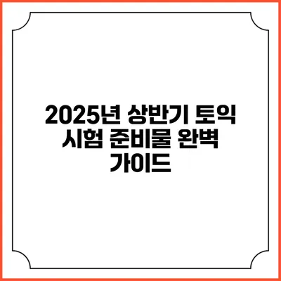 2025년 상반기 토익 시험 준비물 완벽 가이드