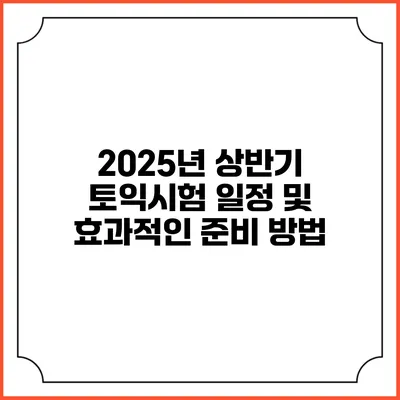 2025년 상반기 토익시험 일정 및 효과적인 준비 방법