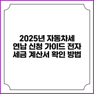 2025년 자동차세 연납 신청 가이드: 전자 세금 계산서 확인 방법