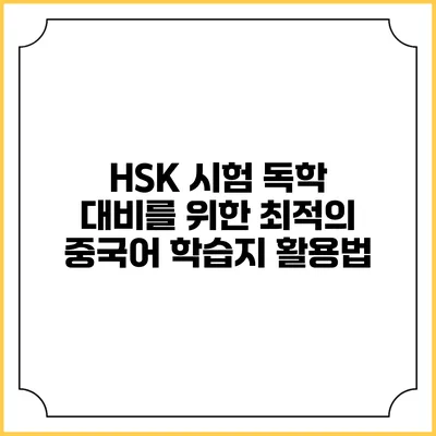 HSK 시험 독학 대비를 위한 최적의 중국어 학습지 활용법