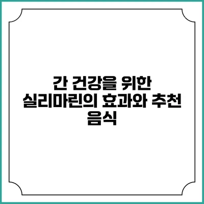간 건강을 위한 실리마린의 효과와 추천 음식