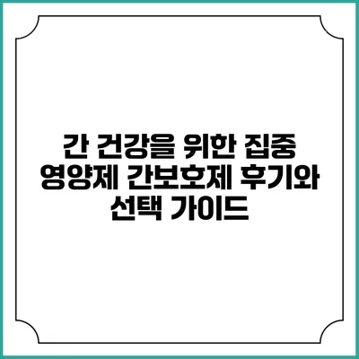 간 건강을 위한 집중 영양제: 간보호제 후기와 선택 가이드