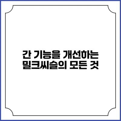 간 기능을 개선하는 밀크씨슬의 모든 것