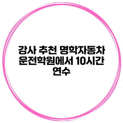 강사 추천 명학자동차 운전학원에서 10시간 연수